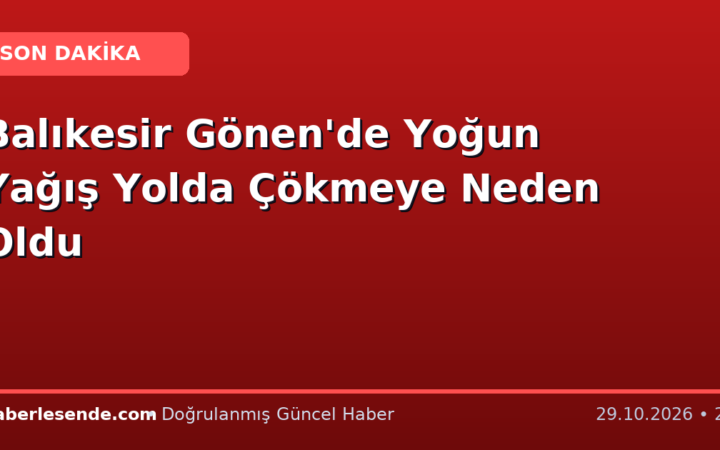 Balıkesir Gönen'de Yoğun Yağış Yolda Çökmeye Neden Oldu