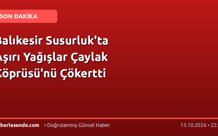Balıkesir Susurluk'ta Aşırı Yağışlar Çaylak Köprüsü'nü Çökertti