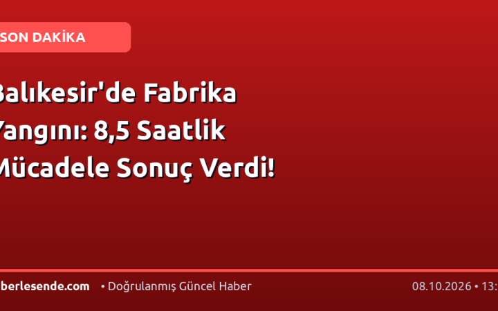 Balıkesir'de Fabrika Yangını: 8,5 Saatlik Mücadele Sonuç Verdi!