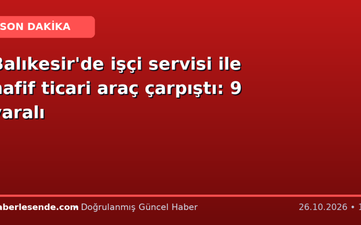 Balıkesir'de işçi servisi ile hafif ticari araç çarpıştı: 9 yaralı