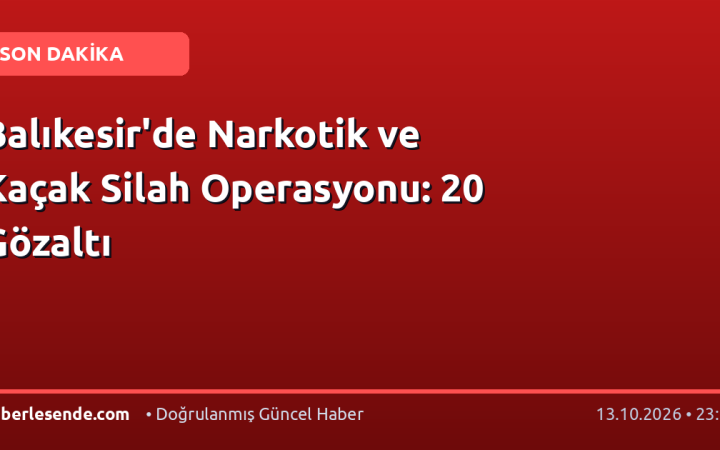 Balıkesir'de Narkotik ve Kaçak Silah Operasyonu: 20 Gözaltı
