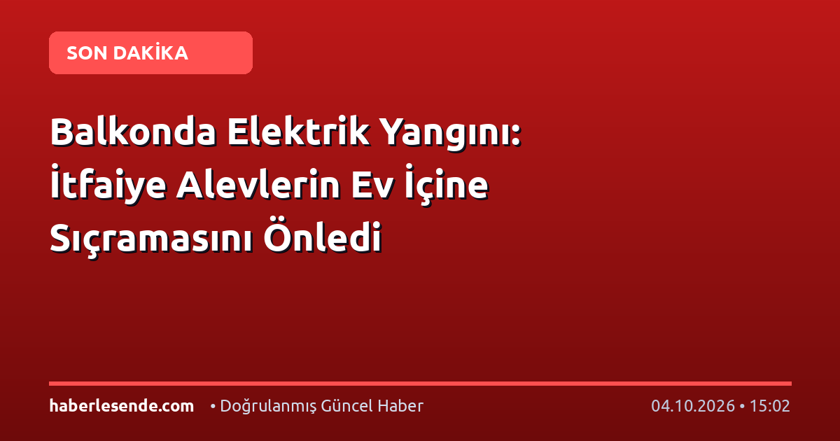 Balkonda Elektrik Yangını: İtfaiye Alevlerin Ev İçine Sıçramasını Önledi