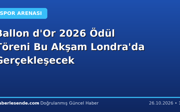 Ballon d'Or 2026 Ödül Töreni Bu Akşam Londra'da Gerçekleşecek
