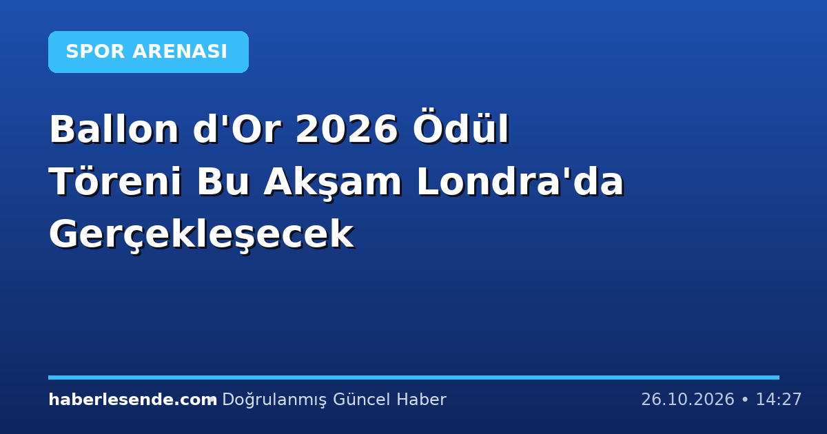 Ballon d'Or 2026 Ödül Töreni Bu Akşam Londra'da Gerçekleşecek