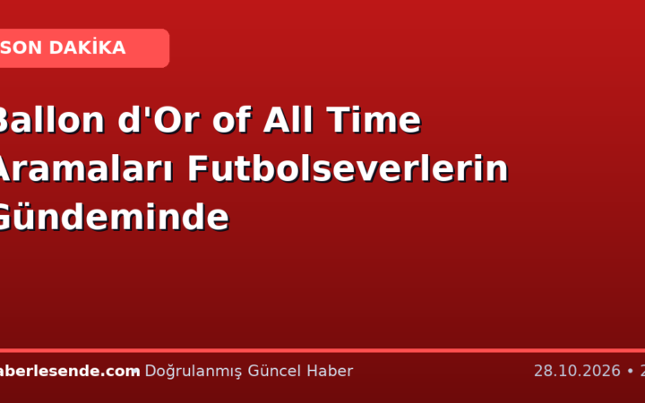Ballon d'Or of All Time Aramaları Futbolseverlerin Gündeminde
