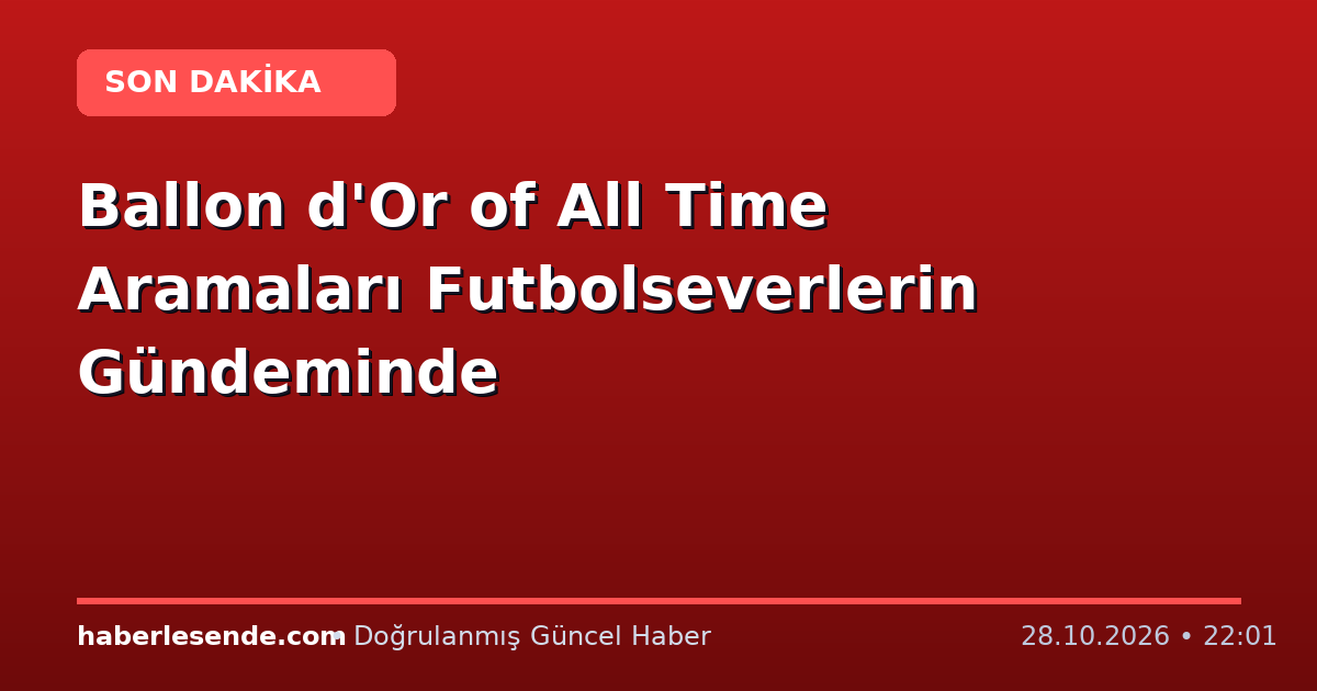 Ballon d'Or of All Time Aramaları Futbolseverlerin Gündeminde