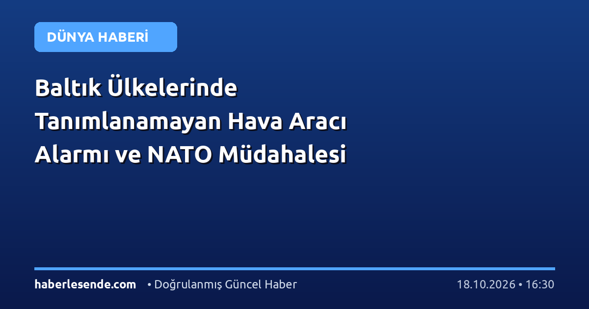 Baltık Ülkelerinde Tanımlanamayan Hava Aracı Alarmı ve NATO Müdahalesi