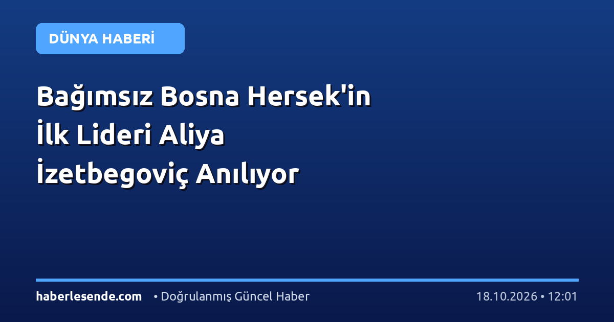 Bağımsız Bosna Hersek'in İlk Lideri Aliya İzetbegoviç Anılıyor