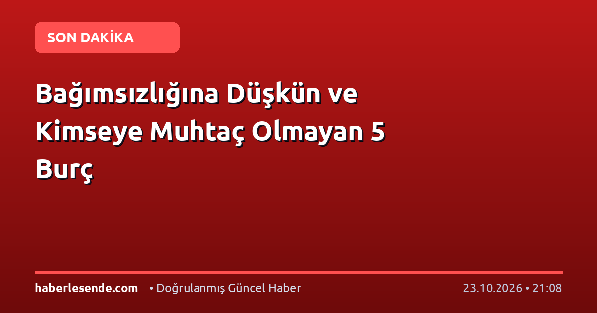 Bağımsızlığına Düşkün ve Kimseye Muhtaç Olmayan 5 Burç