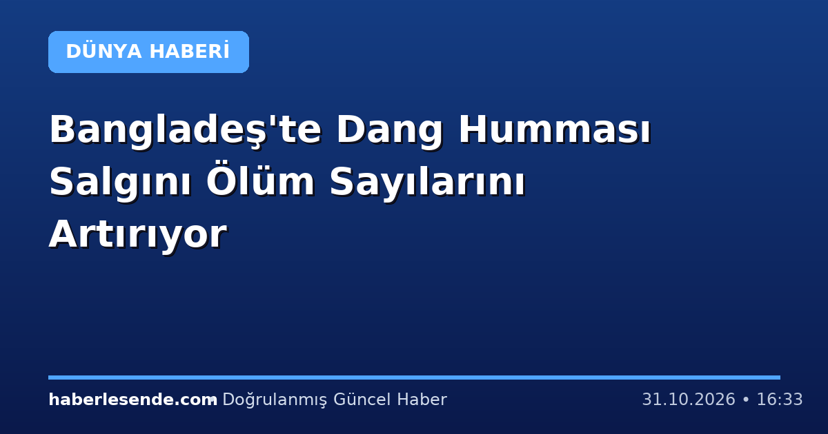 Bangladeş'te Dang Humması Salgını Ölüm Sayılarını Artırıyor