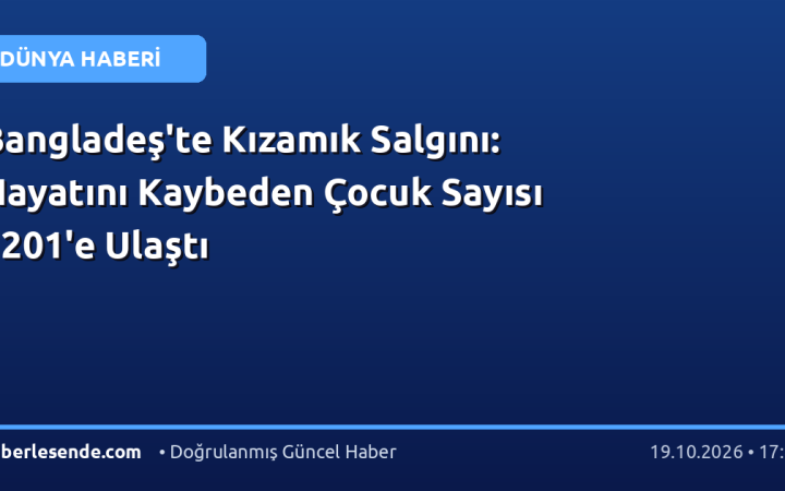 Bangladeş'te Kızamık Salgını: Hayatını Kaybeden Çocuk Sayısı 1201'e Ulaştı