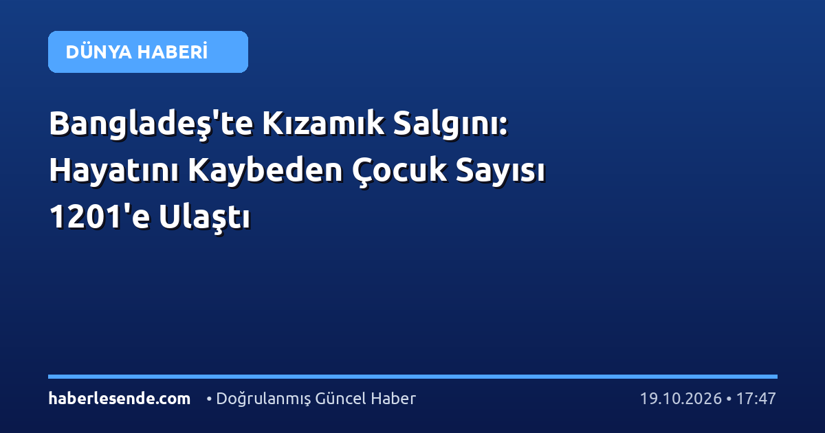 Bangladeş'te Kızamık Salgını: Hayatını Kaybeden Çocuk Sayısı 1201'e Ulaştı