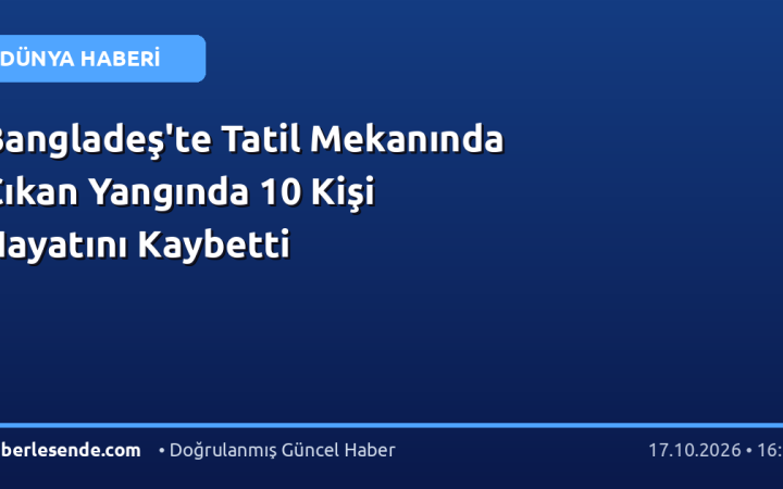 Bangladeş'te Tatil Mekanında Çıkan Yangında 10 Kişi Hayatını Kaybetti