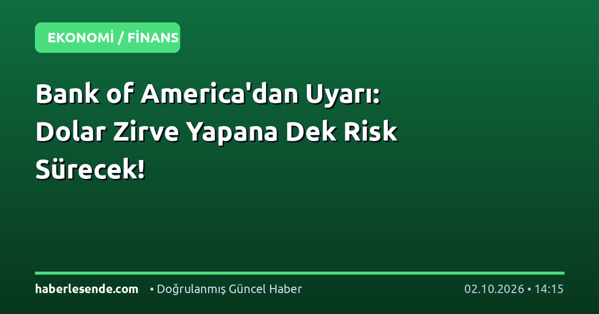 Bank of America'dan Uyarı: Dolar Zirve Yapana Dek Risk Sürecek!