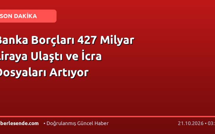 Banka Borçları 427 Milyar Liraya Ulaştı ve İcra Dosyaları Artıyor
