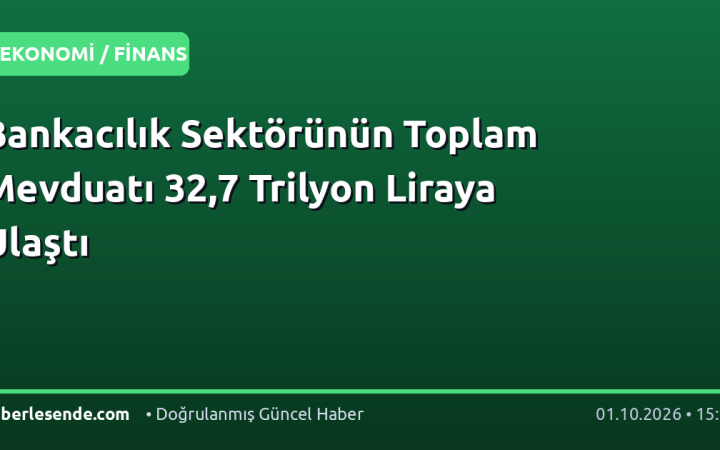 Bankacılık Sektörünün Toplam Mevduatı 32,7 Trilyon Liraya Ulaştı