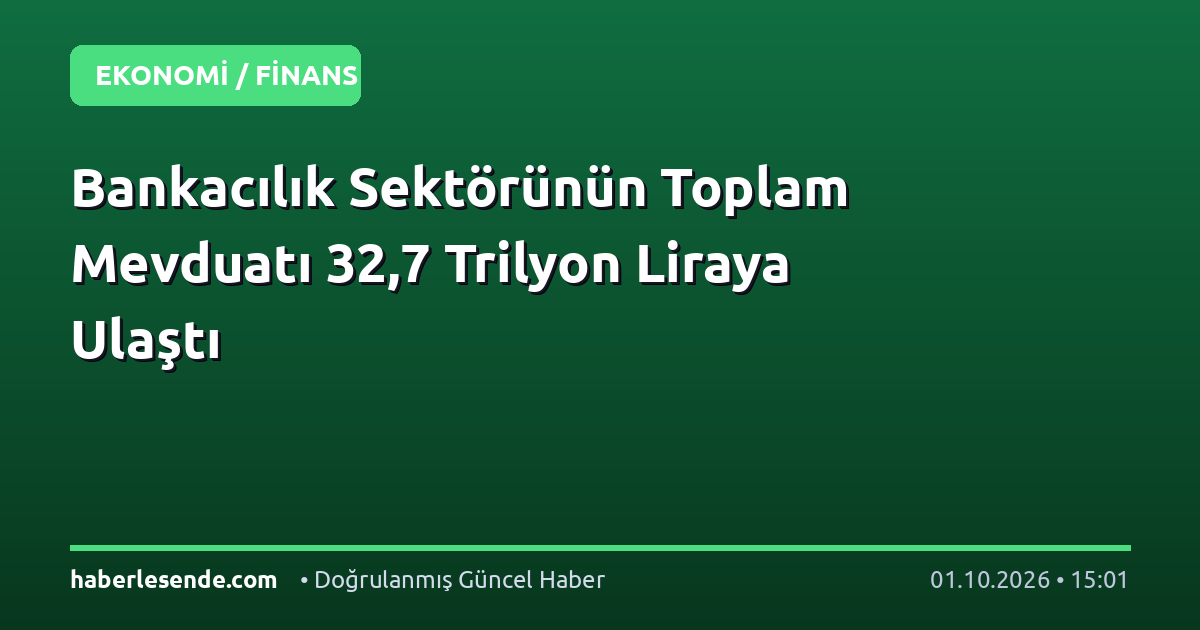 Bankacılık Sektörünün Toplam Mevduatı 32,7 Trilyon Liraya Ulaştı