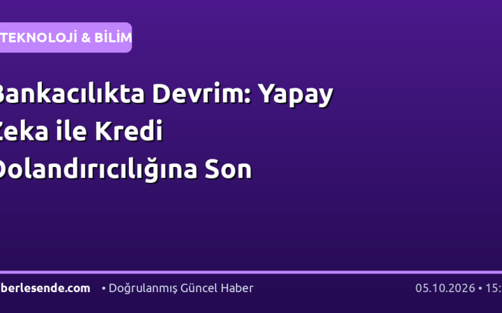 Bankacılıkta Devrim: Yapay Zeka ile Kredi Dolandırıcılığına Son
