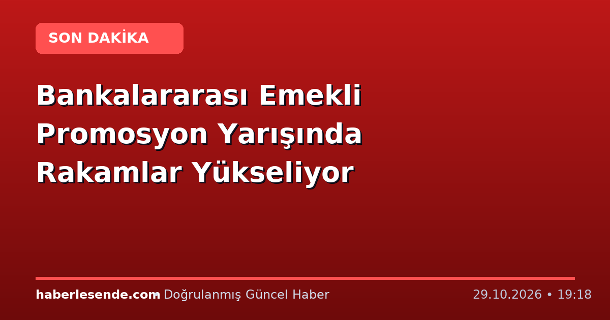 Bankalararası Emekli Promosyon Yarışında Rakamlar Yükseliyor