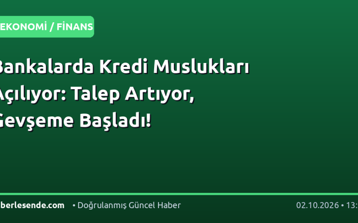 Bankalarda Kredi Muslukları Açılıyor: Talep Artıyor, Gevşeme Başladı!