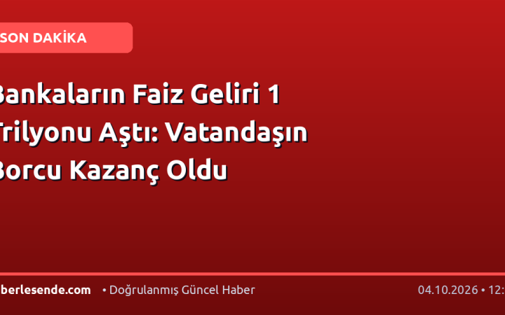 Bankaların Faiz Geliri 1 Trilyonu Aştı: Vatandaşın Borcu Kazanç Oldu