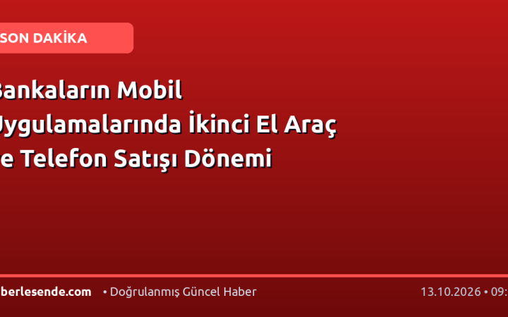 Bankaların Mobil Uygulamalarında İkinci El Araç ve Telefon Satışı Dönemi