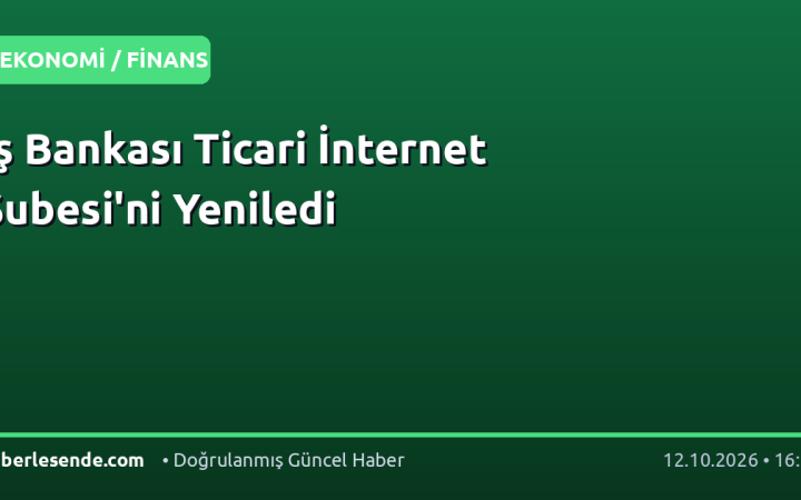 İş Bankası Ticari İnternet Şubesi'ni Yeniledi