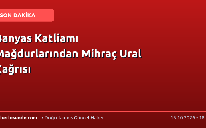 Banyas Katliamı Mağdurlarından Mihraç Ural Çağrısı