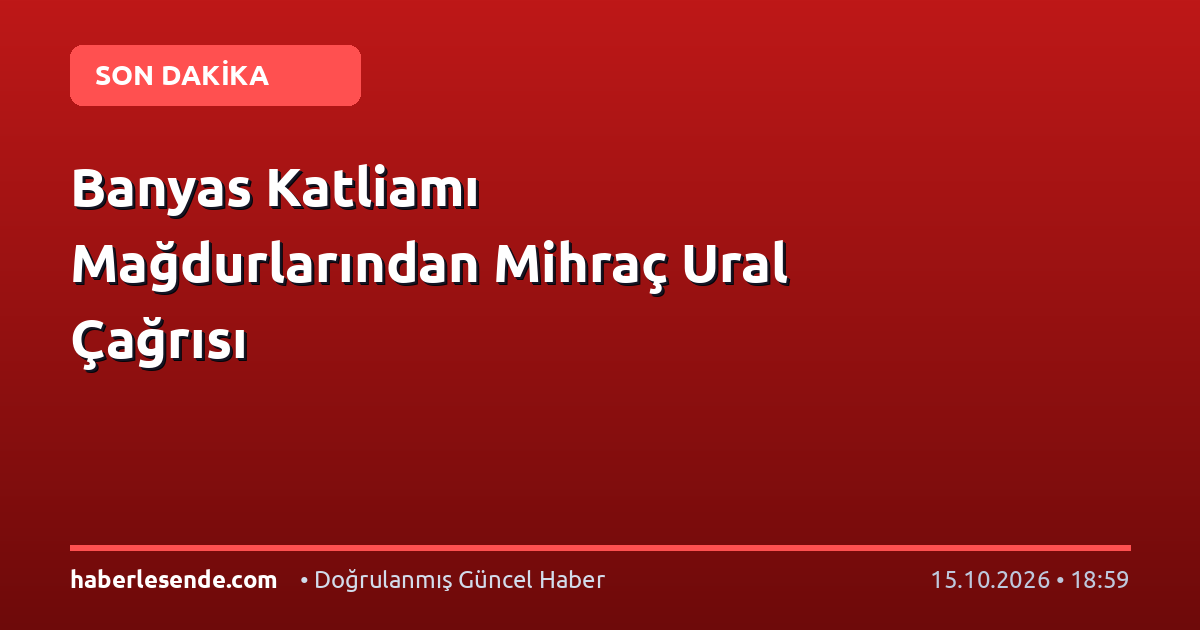 Banyas Katliamı Mağdurlarından Mihraç Ural Çağrısı