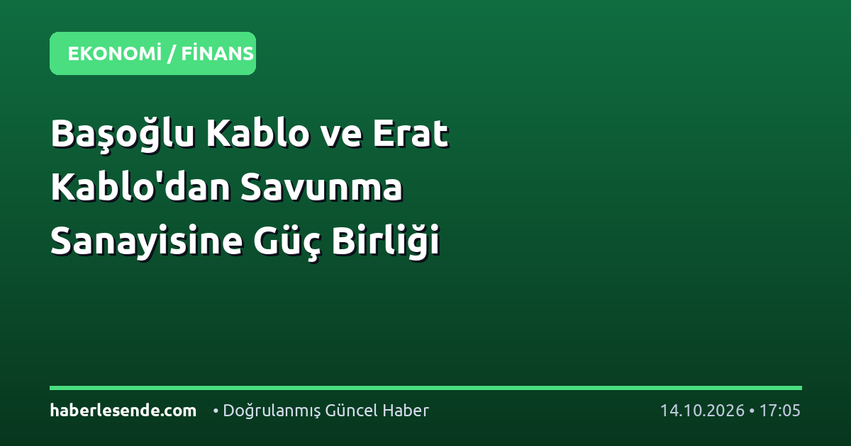 Başoğlu Kablo ve Erat Kablo'dan Savunma Sanayisine Güç Birliği