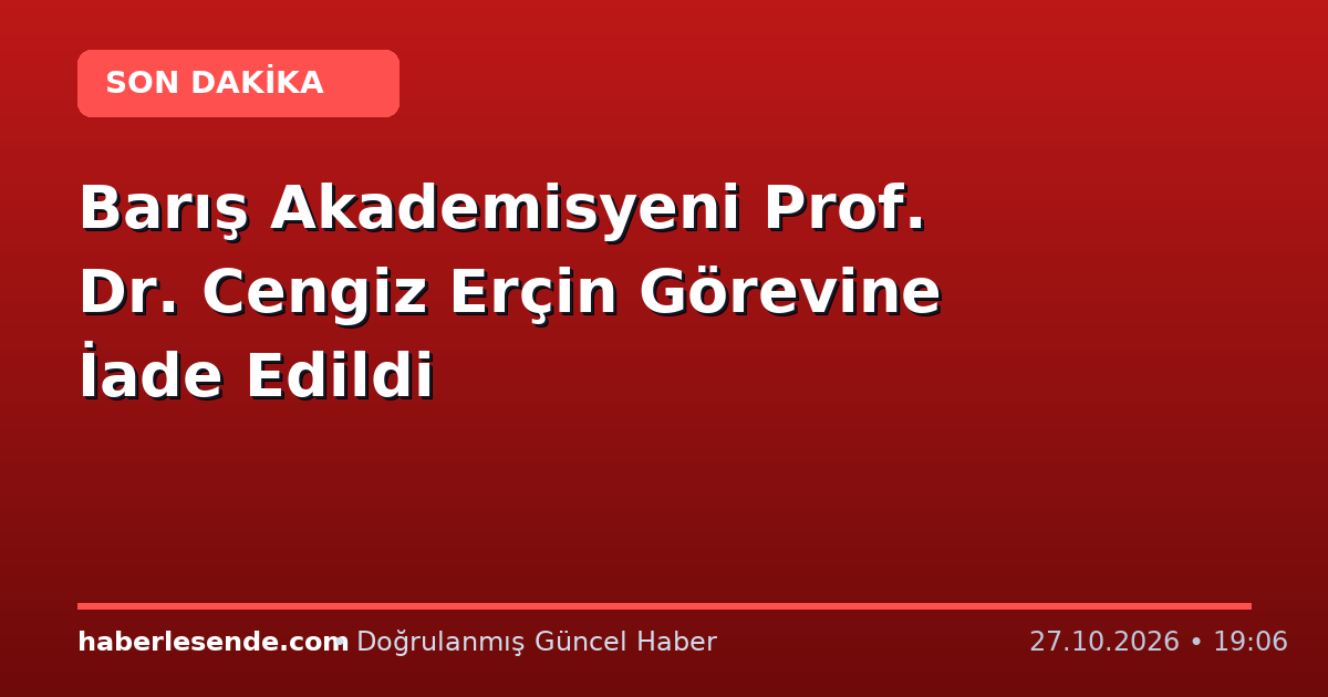Barış Akademisyeni Prof. Dr. Cengiz Erçin Görevine İade Edildi
