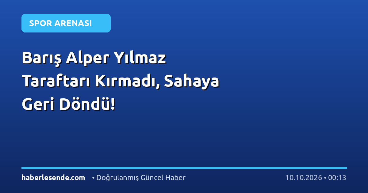 Barış Alper Yılmaz Taraftarı Kırmadı, Sahaya Geri Döndü!