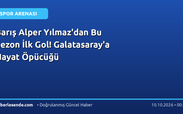 Barış Alper Yılmaz'dan Bu Sezon İlk Gol! Galatasaray'a Hayat Öpücüğü