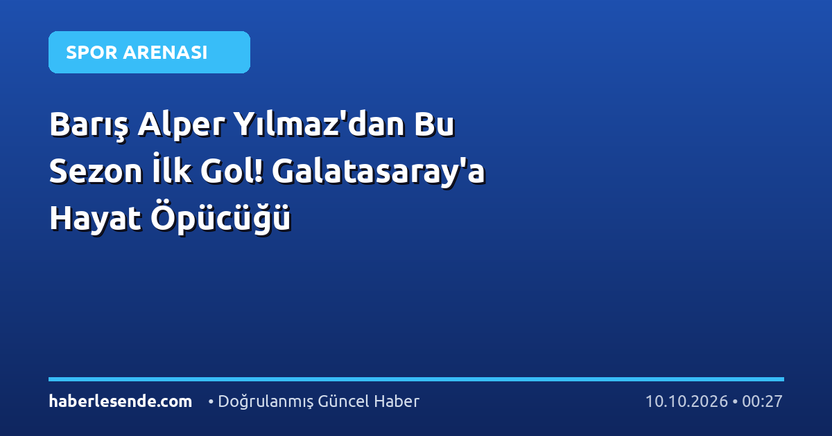 Barış Alper Yılmaz'dan Bu Sezon İlk Gol! Galatasaray'a Hayat Öpücüğü