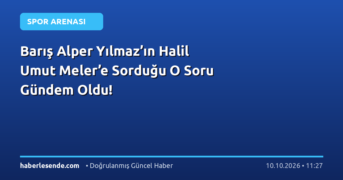 Barış Alper Yılmaz’ın Halil Umut Meler’e Sorduğu O Soru Gündem Oldu!
