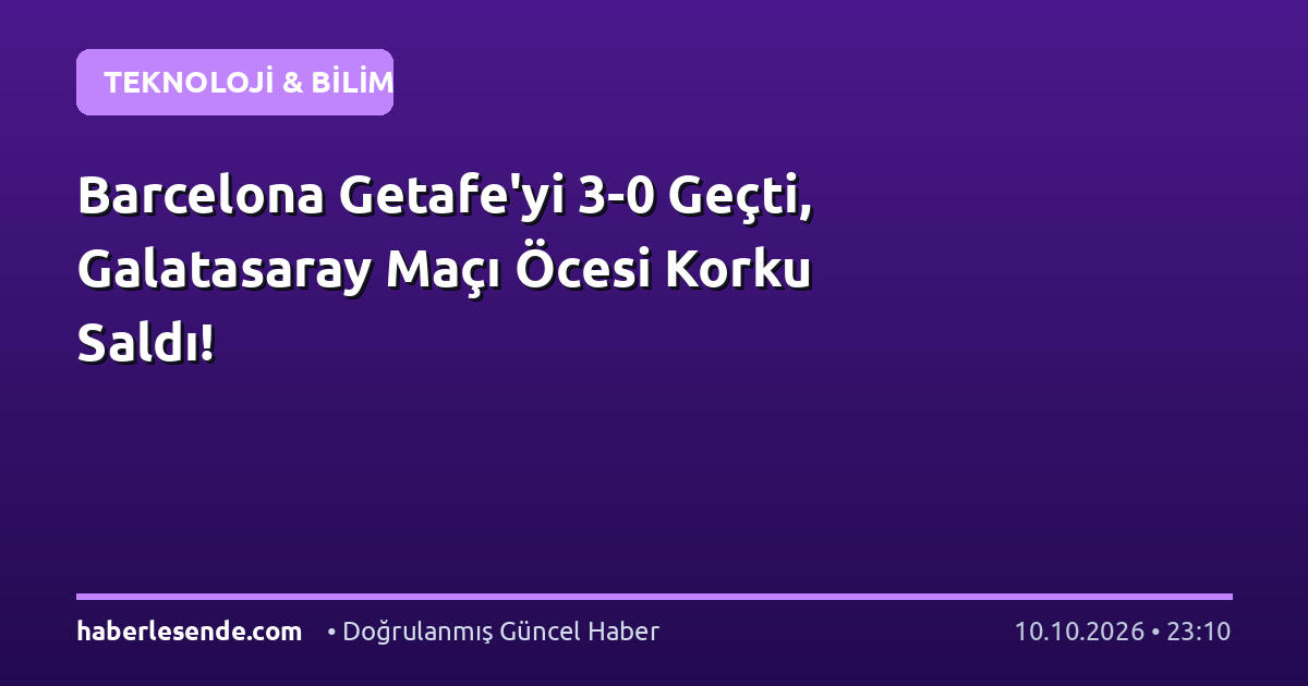 Barcelona Getafe'yi 3-0 Geçti, Galatasaray Maçı Öcesi Korku Saldı!