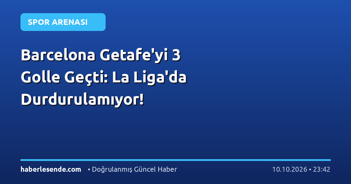 Barcelona Getafe'yi 3 Golle Geçti: La Liga'da Durdurulamıyor!