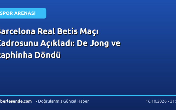 Barcelona Real Betis Maçı Kadrosunu Açıkladı: De Jong ve Raphinha Döndü