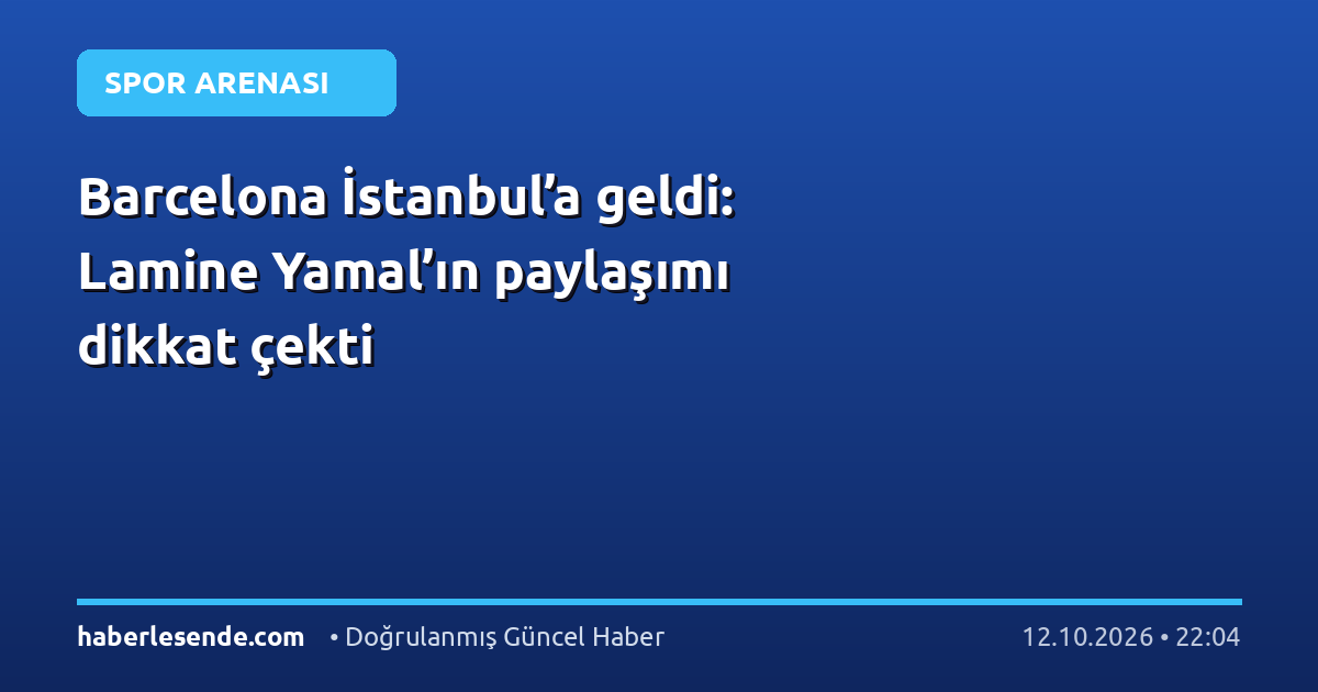 Barcelona İstanbul’a geldi: Lamine Yamal’ın paylaşımı dikkat çekti