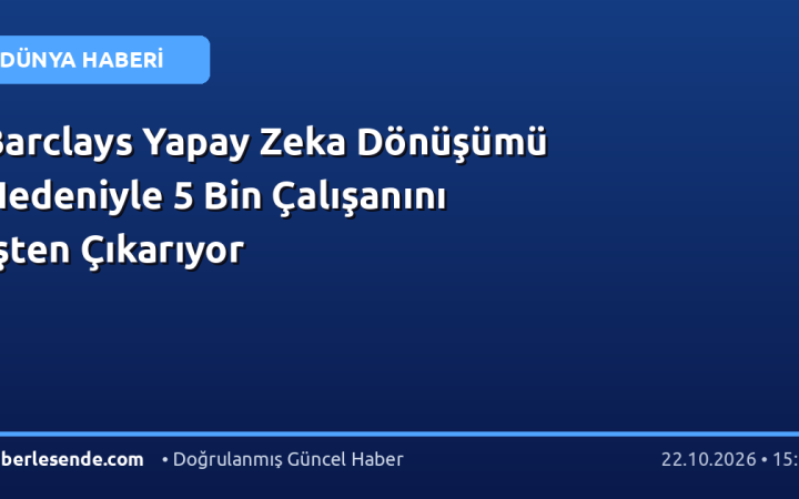 Barclays Yapay Zeka Dönüşümü Nedeniyle 5 Bin Çalışanını İşten Çıkarıyor