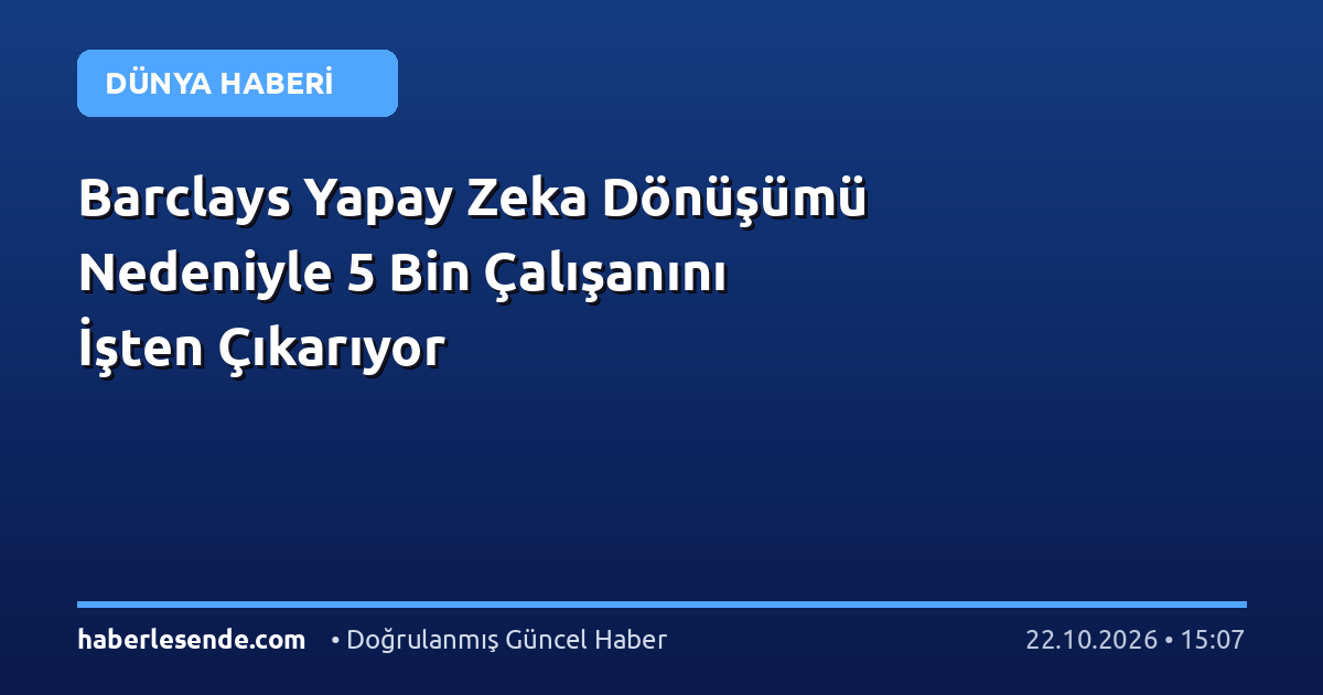 Barclays Yapay Zeka Dönüşümü Nedeniyle 5 Bin Çalışanını İşten Çıkarıyor