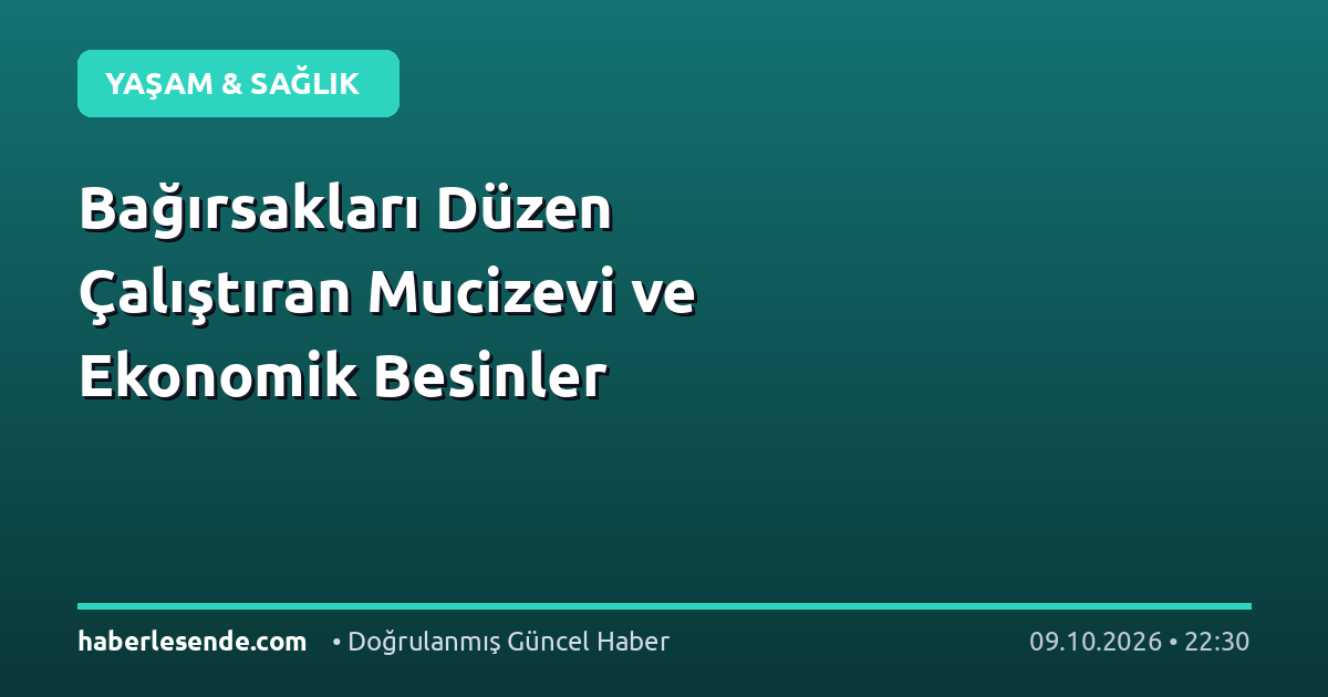 Bağırsakları Düzen Çalıştıran Mucizevi ve Ekonomik Besinler