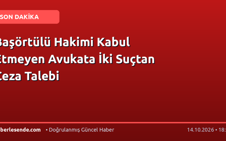 Başörtülü Hakimi Kabul Etmeyen Avukata İki Suçtan Ceza Talebi