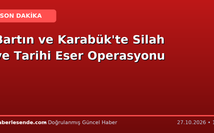 Bartın ve Karabük'te Silah ve Tarihi Eser Operasyonu
