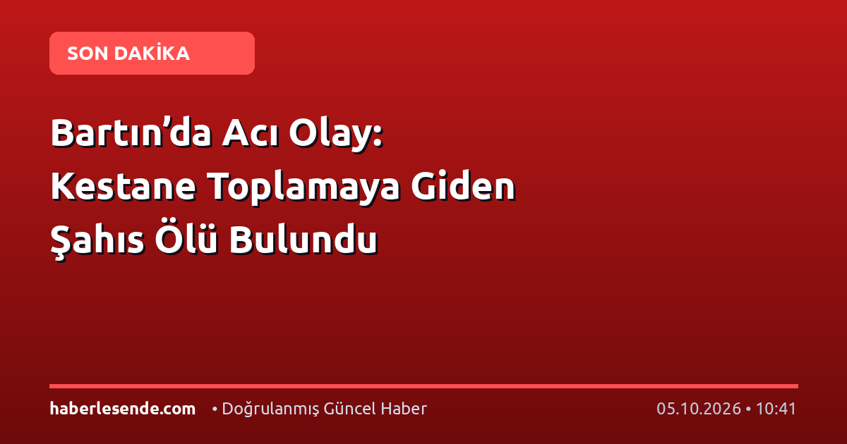 Bartın’da Acı Olay: Kestane Toplamaya Giden Şahıs Ölü Bulundu