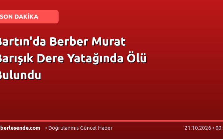 Bartın'da Berber Murat Barışık Dere Yatağında Ölü Bulundu