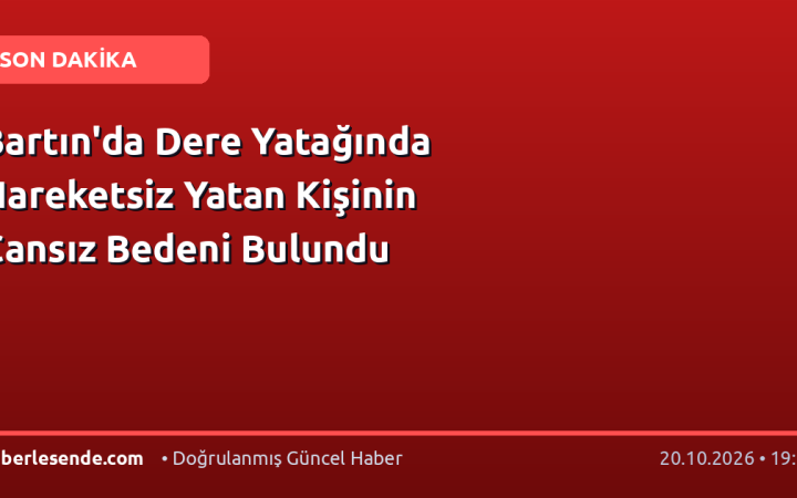 Bartın'da Dere Yatağında Hareketsiz Yatan Kişinin Cansız Bedeni Bulundu