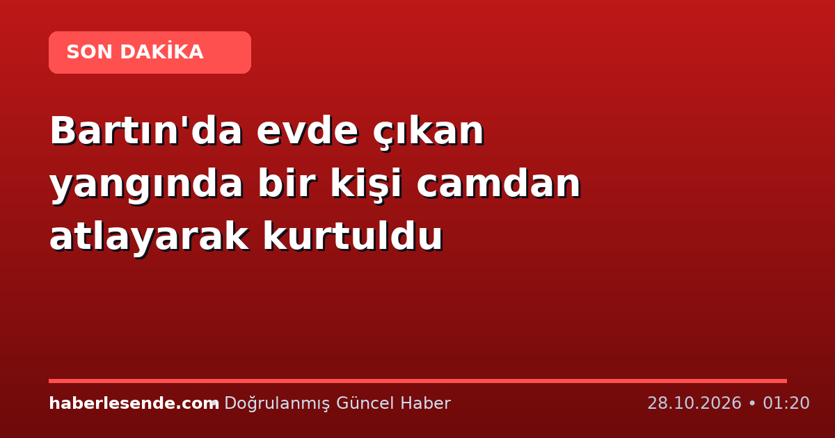 Bartın'da evde çıkan yangında bir kişi camdan atlayarak kurtuldu