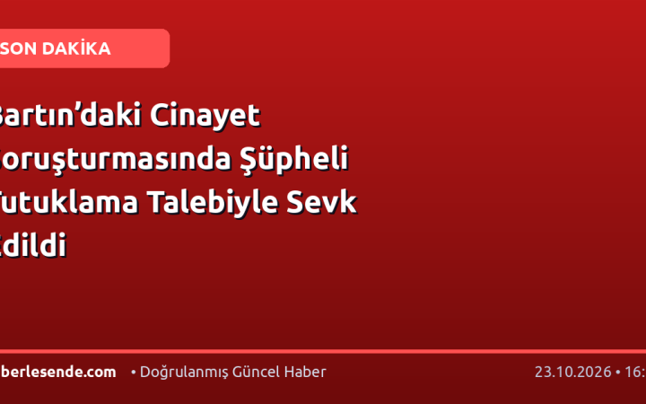 Bartın’daki Cinayet Soruşturmasında Şüpheli Tutuklama Talebiyle Sevk Edildi