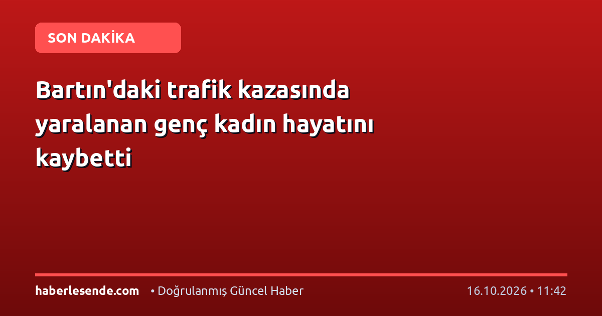 Bartın'daki trafik kazasında yaralanan genç kadın hayatını kaybetti
